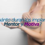 Cuanto duran los implantes mentor o motiva